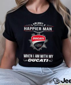 I Am Just A Happier Man When I Am With My Ducati T shirt