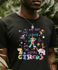 I Am Not Just the Clown But the Entire Circus t shirt