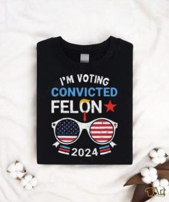 I Am Voting Convicted Felon 2024 Convicted Felon Shirt