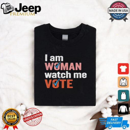 I Am Woman Watch Me Vote Shirt