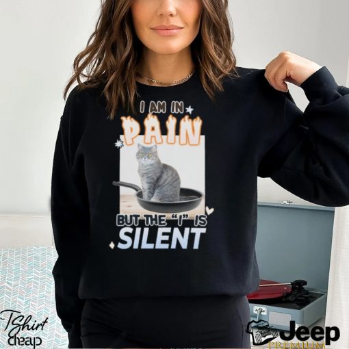 I Am in Pain But the I is Silent Unisex t shirt