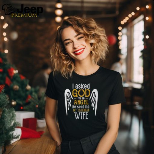 I Asked God For Angel He Sent Me My Ukrainian Wife T Shirt