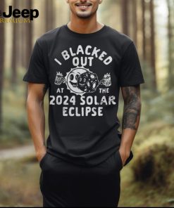 I Blacked Out At The 2024 Solar Eclipse T Shirt Copy