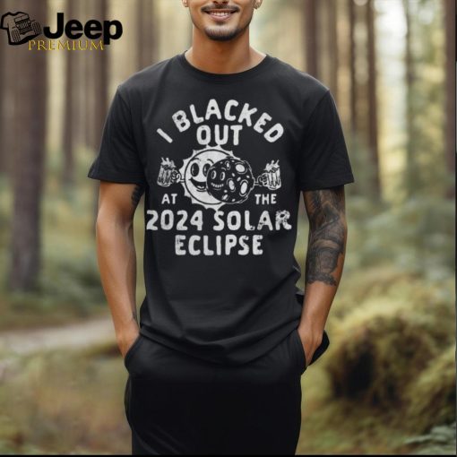 I Blacked Out At The 2024 Solar Eclipse T Shirt   Copy