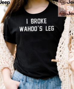 I Broke Wahoo’s Leg Shirt