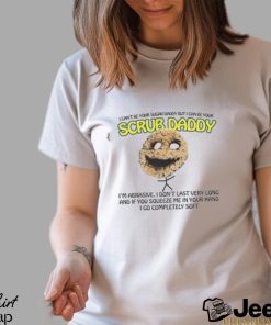 I Can't Be Your Sugar Daddy But I Can Be Your Scrub Daddy Shirt