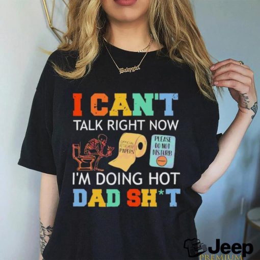 I Can’t Talk Right Now Im Doing Hot Dad Shit Shirt