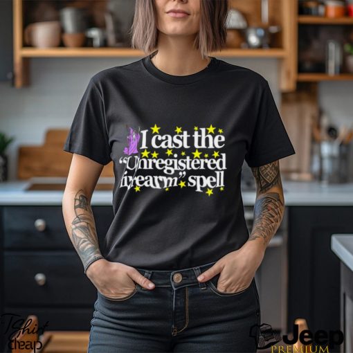 I Cast The Unregistered Firearm Spell Shirt