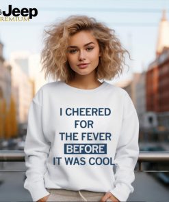 I Cheered For The Fever Before It Was Cool T shirt