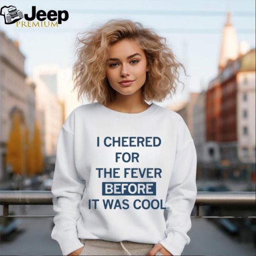 I Cheered For The Fever Before It Was Cool T shirt