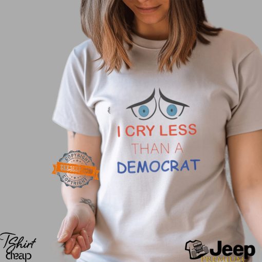 I Cry Less Than A Democrat Shirt