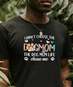 I Didnt Choose The Dog Mom Life T Shirt