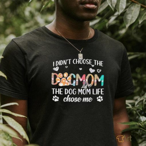 I Didnt Choose The Dog Mom Life T Shirt