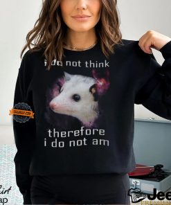 I Do Not Think Therefore I Do Not Am Possum T Shirt