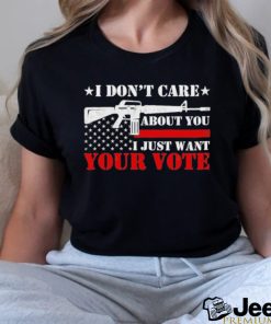 I Don’t Care About You I Just Want Your Vote Trump 2024 T Shirt