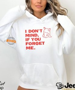 I Don't Mind If You Forget Me T Shirt