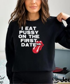 I Eat Pussy On The First Date Shirt