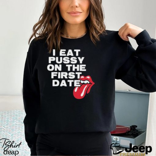 I Eat Pussy On The First Date Shirt