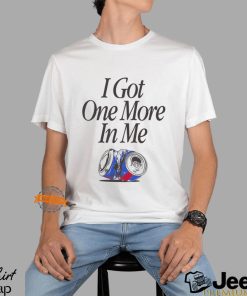 I Got One More In Me T Shirt