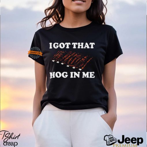 I Got That Hog In Me Baked Ribs t shirt