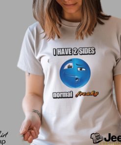 I Have 2 Sides Normal Freaky Cringey T Shirt