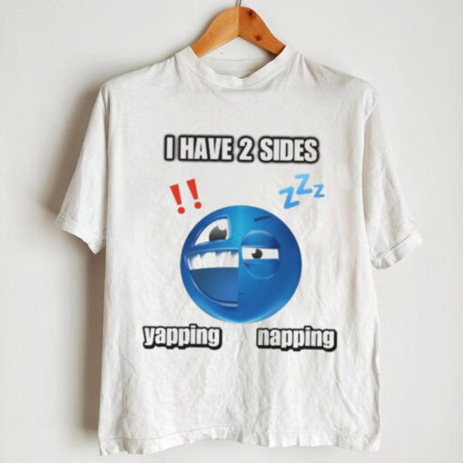 I Have 2 Sides Yapping And Napping Shirt