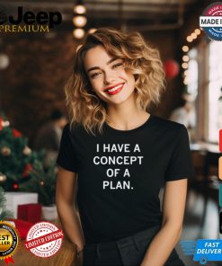 I Have A Concept Of A Plan Tee Shirt