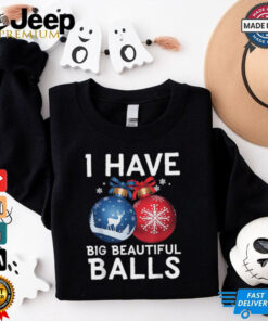 I Have Big Beautiful Balls Holiday Christmas T Shirts