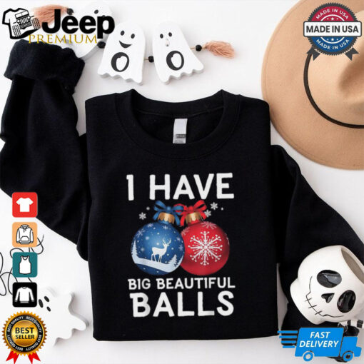 I Have Big Beautiful Balls Holiday Christmas T Shirts