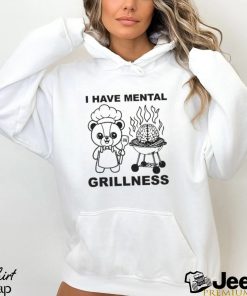 I Have Mental Grillness shirt