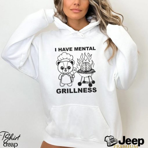 I Have Mental Grillness shirt