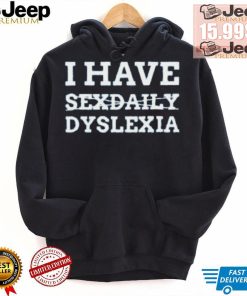 I Have Sexdaily Dyslexia Shirt