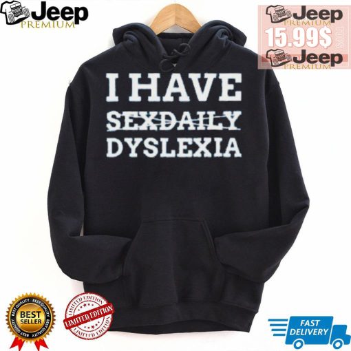 I Have Sexdaily Dyslexia Shirt