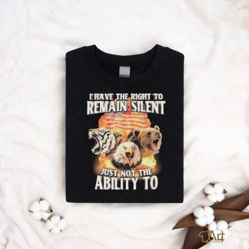 I Have The Right to Remain Silent Just Not The Ability To Tiger Eagle Bear Shirt