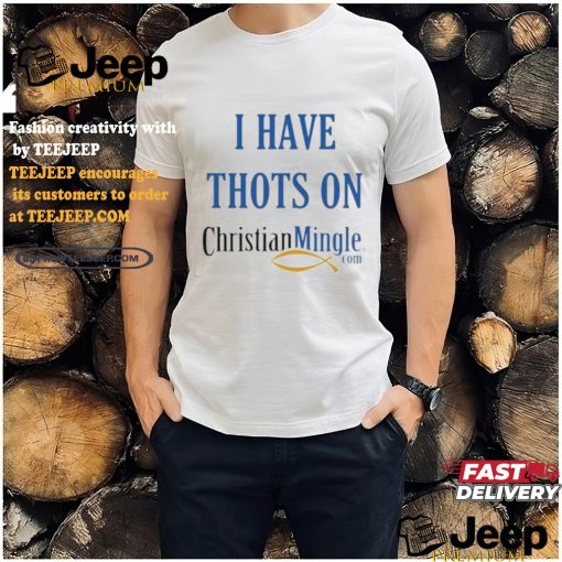 I Have Thots On Christian Mingle Com T shirt