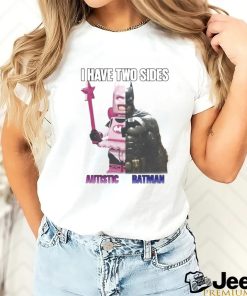 I Have Two Sides Autistic Batman shirt