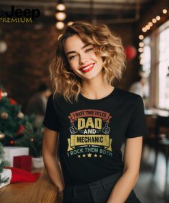 I Have Two Titles Dad And Mechanic Father's Day T Shirt