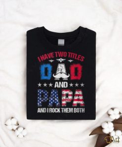 I Have Two Titles Dad And Papa 4Th Of July Father's Day T Shirt