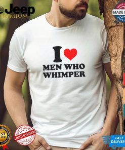 I Heart Men Who Whimper Shirt