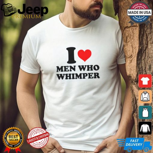 I Heart Men Who Whimper Shirt