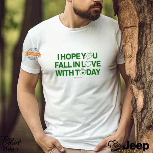 I Hope You Fall In Love With Today Shirt