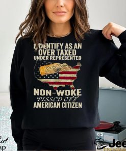 I Identify As An Over Taxed Under Represented Non Woke Pissed Off American Citizen Shirt
