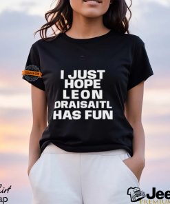 I Just Hope Leon Draisaitl Has Fun Shirt