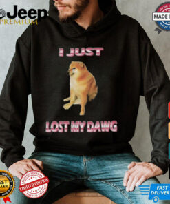 I Just Lost My Dawg T shirts