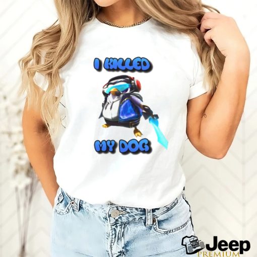 I Killed My Dog Penguin Teamfight Tee Shirt