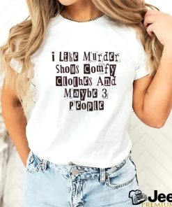 I Like Murder Shows Comfy Clothes And Maybe 3 People shirt