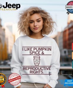 I Like Pumpkin Spice And Reproductive Rights T shirt