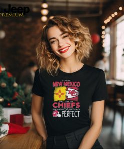 I Live In New Mexico And I Love The Kansas City Chiefs Which Means I’m Pretty Much Perfect T Shirt