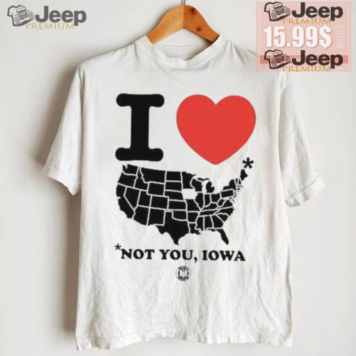 I Love America Not You Iowa Shirt