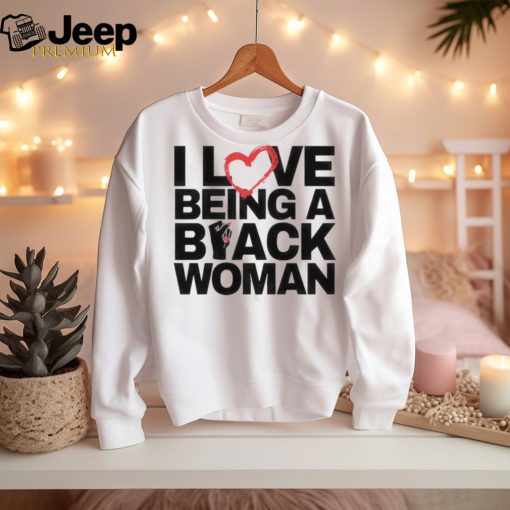 I Love Being A Black Woman T Shirt